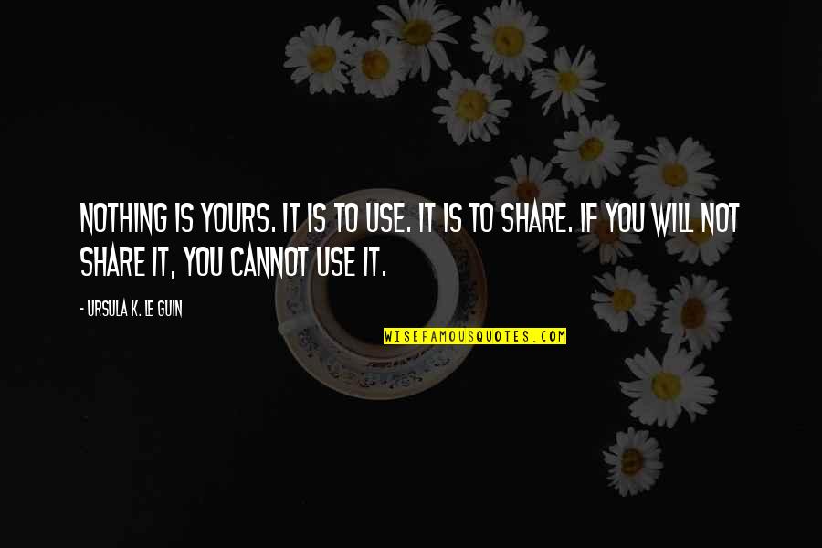 Thavery Quotes By Ursula K. Le Guin: Nothing is yours. It is to use. It