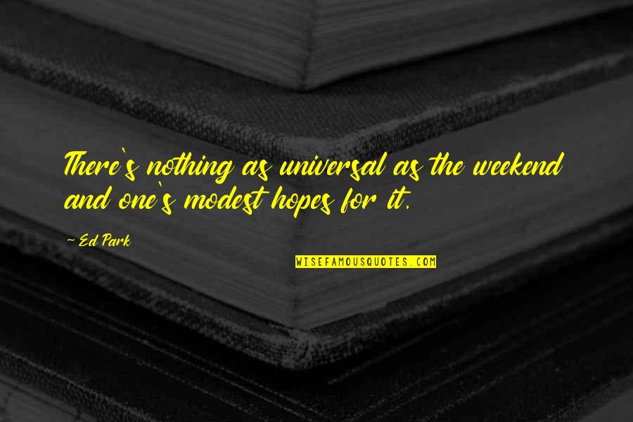 Thawat Eosakul Quotes By Ed Park: There's nothing as universal as the weekend and