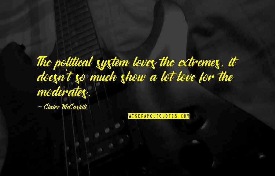 Thawathinsa Quotes By Claire McCaskill: The political system loves the extremes, it doesn't Thawathinsa Quotes By Claire McCaskill: The political system loves the extremes, it doesn't