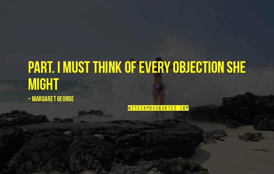 Thawathinsa Quotes By Margaret George: part. I must think of every objection she Thawathinsa Quotes By Margaret George: part. I must think of every objection she