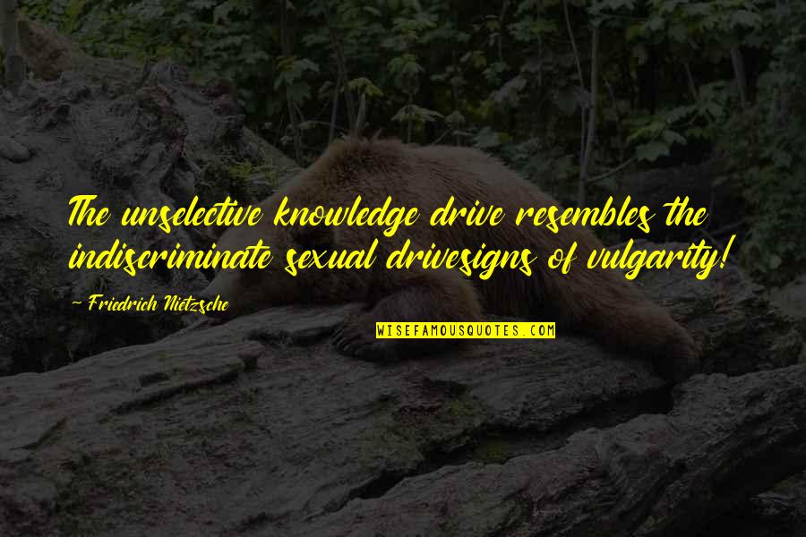 Thawna Quotes By Friedrich Nietzsche: The unselective knowledge drive resembles the indiscriminate sexual