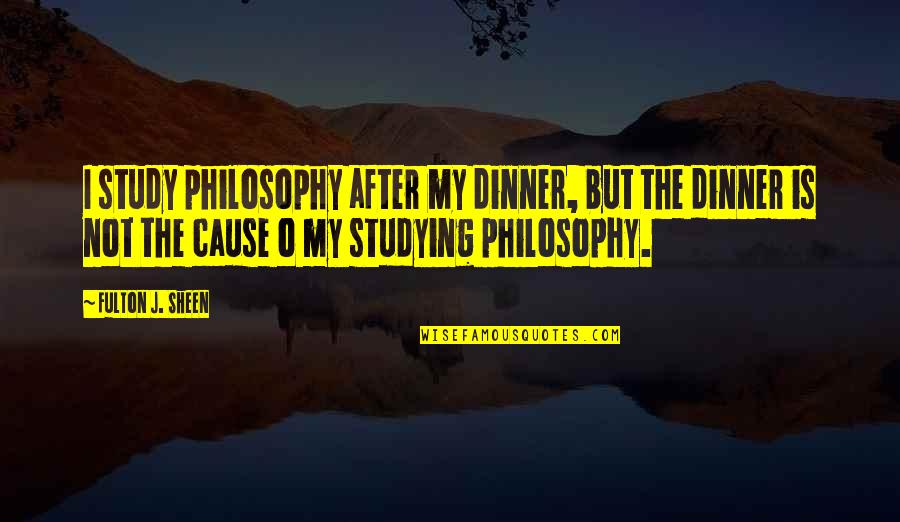 Thawt Quotes By Fulton J. Sheen: I study philosophy after my dinner, but the Thawt Quotes By Fulton J. Sheen: I study philosophy after my dinner, but the