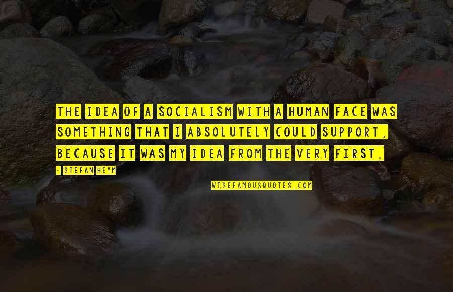 Thaxter Shaw Quotes By Stefan Heym: The idea of a socialism with a human Thaxter Shaw Quotes By Stefan Heym: The idea of a socialism with a human