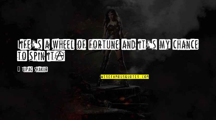 Thaxter Williams Quotes By Tupac Shakur: Life's a wheel of fortune and it's my Thaxter Williams Quotes By Tupac Shakur: Life's a wheel of fortune and it's my