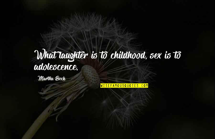 Thaxters Garden Quotes By Martha Beck: What laughter is to childhood, sex is to Thaxters Garden Quotes By Martha Beck: What laughter is to childhood, sex is to