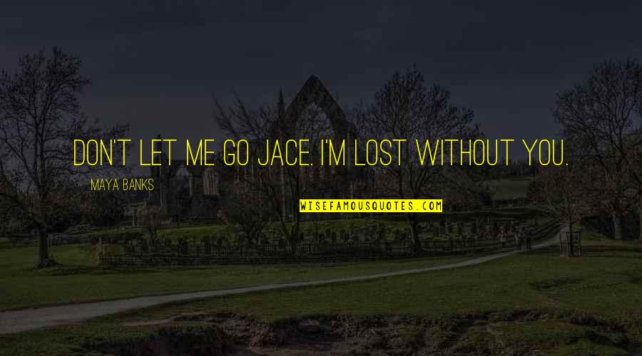 Thaxters Quotes By Maya Banks: Don't let me go Jace. I'm lost without