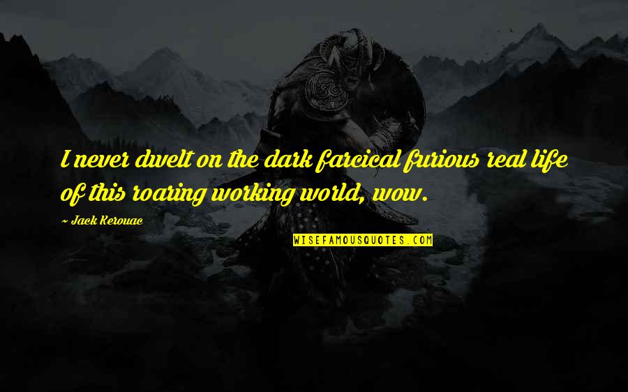Thayane Silva Quotes By Jack Kerouac: I never dwelt on the dark farcical furious Thayane Silva Quotes By Jack Kerouac: I never dwelt on the dark farcical furious