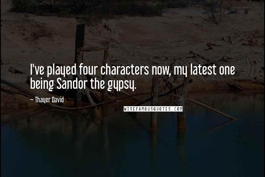 Thayer David quotes: I've played four characters now, my latest one being Sandor the gypsy.