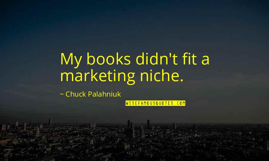 Thayer Evans Quotes By Chuck Palahniuk: My books didn't fit a marketing niche.