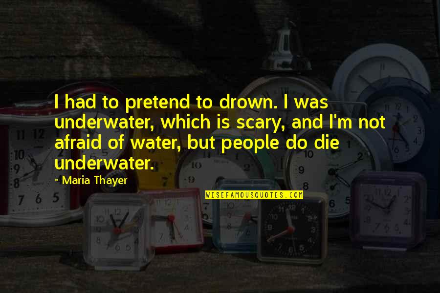 Thayer Quotes By Maria Thayer: I had to pretend to drown. I was