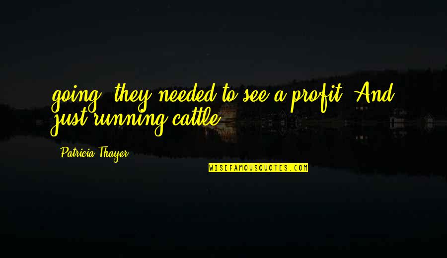Thayer Quotes By Patricia Thayer: going, they needed to see a profit. And