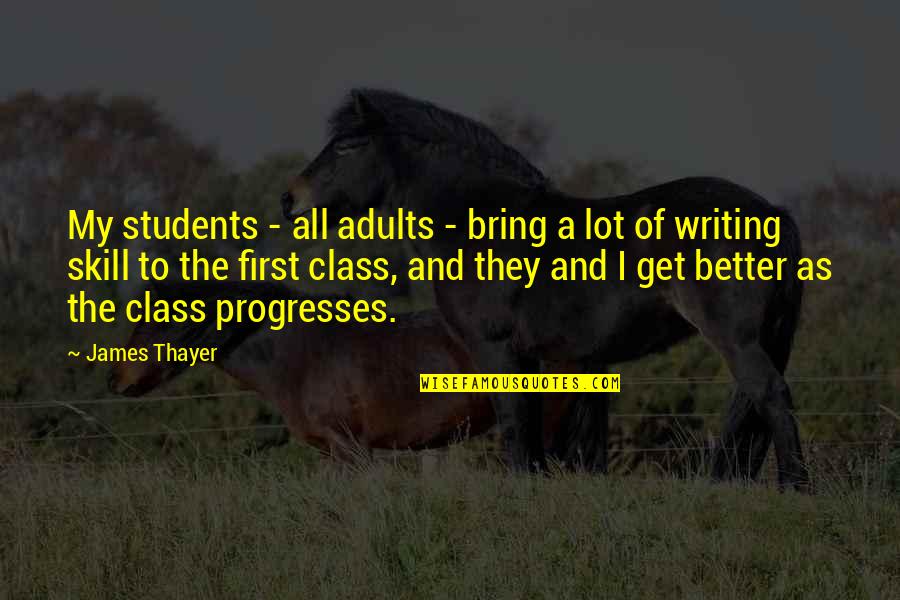 Thayer's Quotes By James Thayer: My students - all adults - bring a
