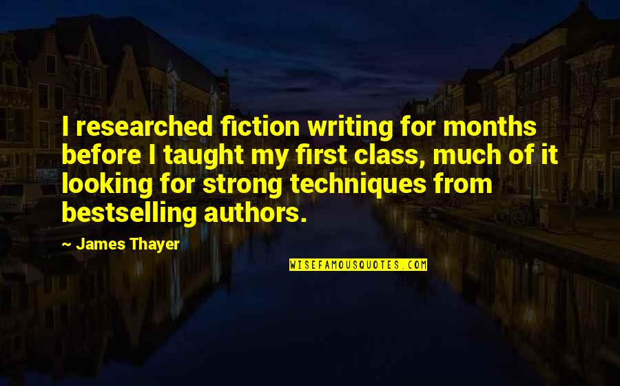 Thayer's Quotes By James Thayer: I researched fiction writing for months before I