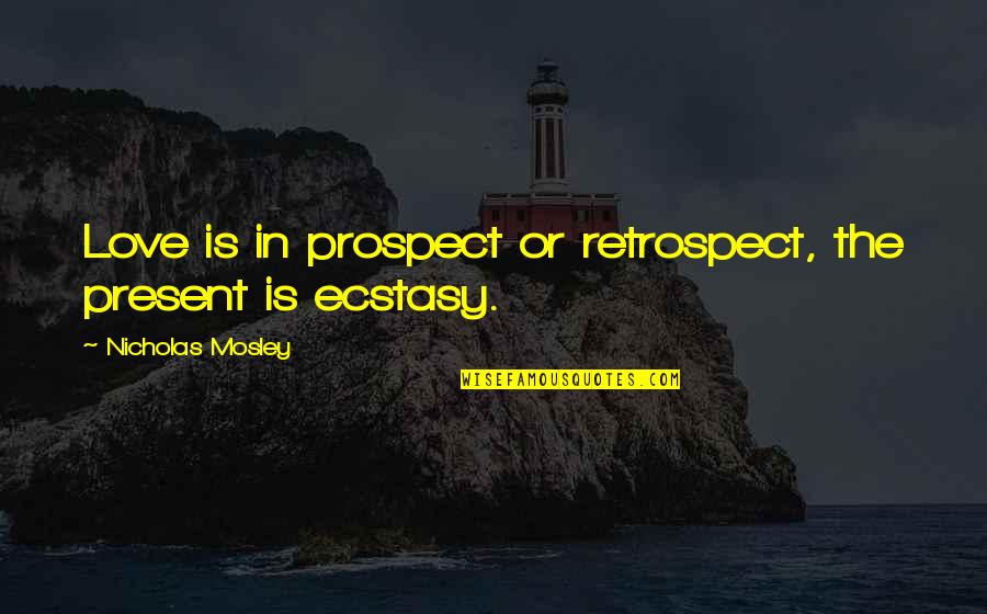 Thayne Quotes By Nicholas Mosley: Love is in prospect or retrospect, the present