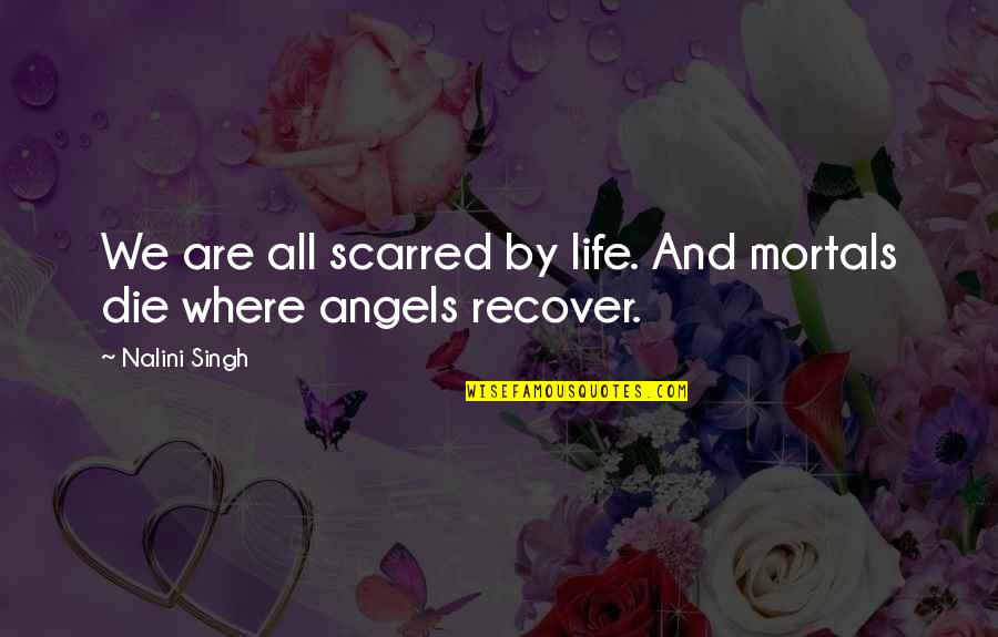 Thayred Quotes By Nalini Singh: We are all scarred by life. And mortals