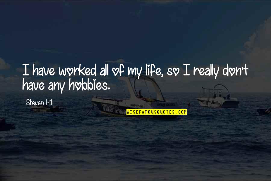 Thayred Quotes By Steven Hill: I have worked all of my life, so