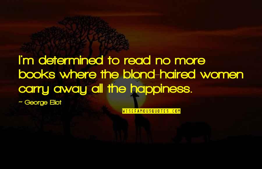 Thca Quotes By George Eliot: I'm determined to read no more books where Thca Quotes By George Eliot: I'm determined to read no more books where