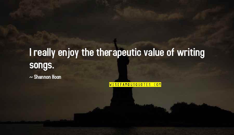 Thd Quote Quotes By Shannon Hoon: I really enjoy the therapeutic value of writing Thd Quote Quotes By Shannon Hoon: I really enjoy the therapeutic value of writing