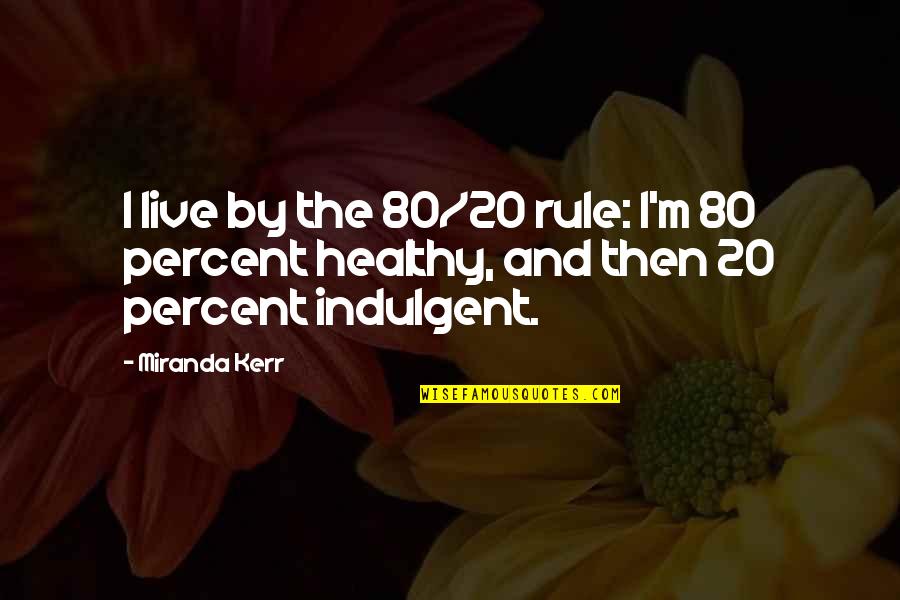 The 1 Percent Quotes By Miranda Kerr: I live by the 80/20 rule: I'm 80