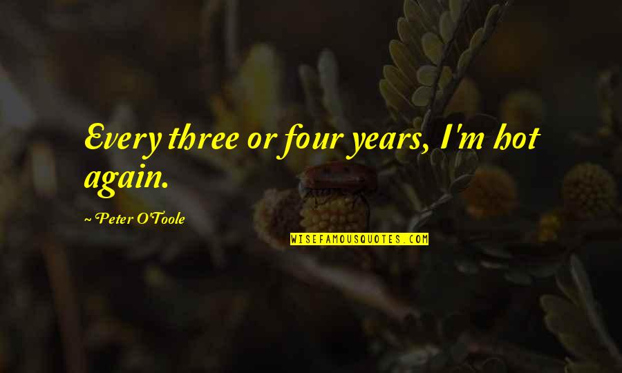 The 100 Emori Quotes By Peter O'Toole: Every three or four years, I'm hot again. The 100 Emori Quotes By Peter O'Toole: Every three or four years, I'm hot again.