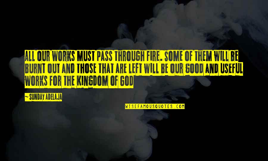 The 100 Emori Quotes By Sunday Adelaja: All our works must pass through fire. Some The 100 Emori Quotes By Sunday Adelaja: All our works must pass through fire. Some