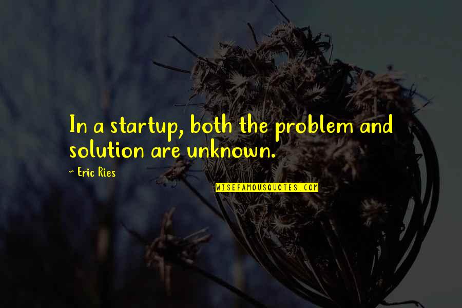 The $100 Startup Quotes By Eric Ries: In a startup, both the problem and solution