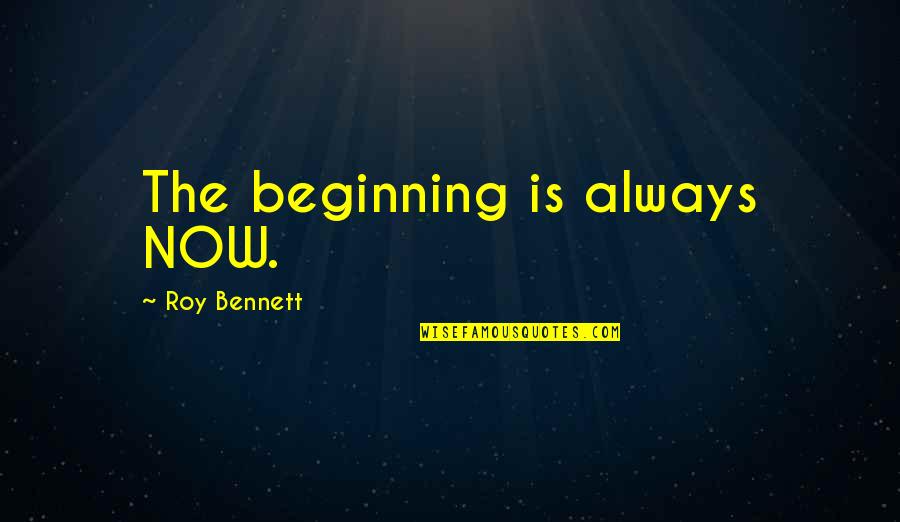 The $100 Startup Quotes By Roy Bennett: The beginning is always NOW.