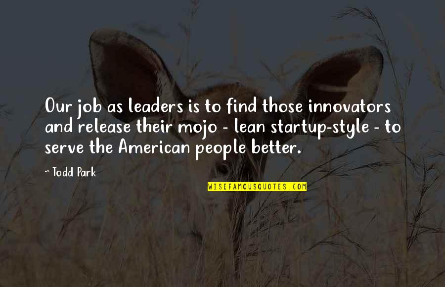 The $100 Startup Quotes By Todd Park: Our job as leaders is to find those
