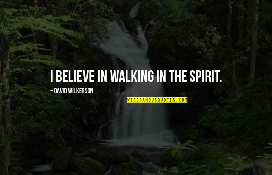 The 100 Year Old Man Quotes By David Wilkerson: I believe in walking in the Spirit. The 100 Year Old Man Quotes By David Wilkerson: I believe in walking in the Spirit.