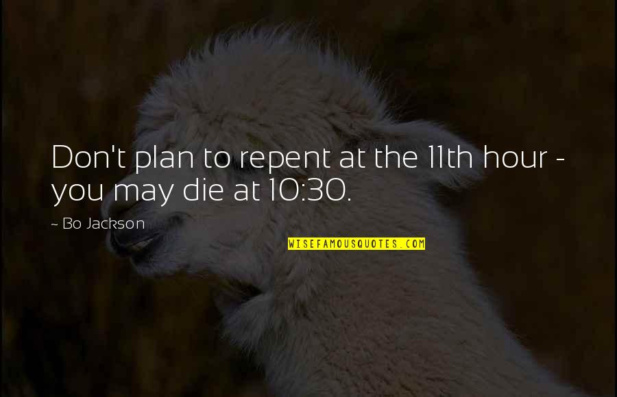 The 11th Hour Quotes By Bo Jackson: Don't plan to repent at the 11th hour