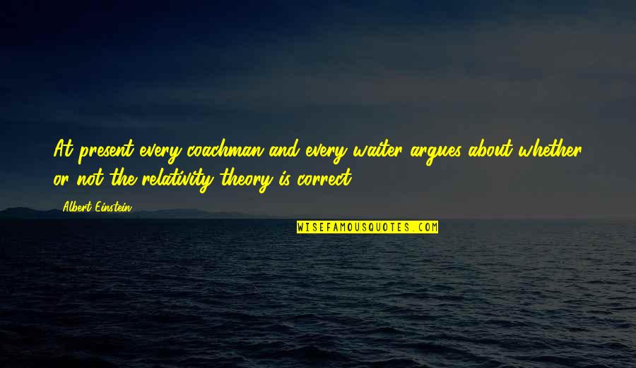 The 12th Man Quotes By Albert Einstein: At present every coachman and every waiter argues