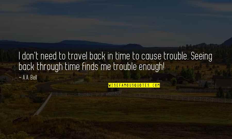 The 13th Quotes By A.A. Bell: I don't need to travel back in time The 13th Quotes By A.A. Bell: I don't need to travel back in time
