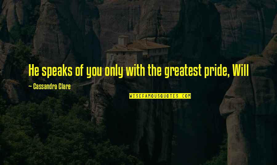 The 13th Quotes By Cassandra Clare: He speaks of you only with the greatest The 13th Quotes By Cassandra Clare: He speaks of you only with the greatest