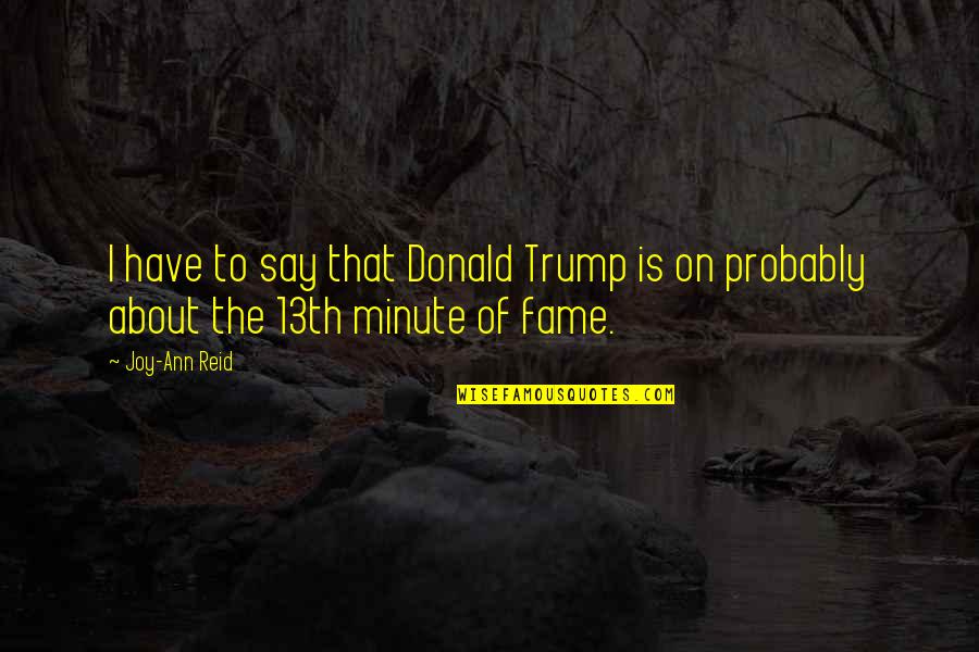 The 13th Quotes By Joy-Ann Reid: I have to say that Donald Trump is