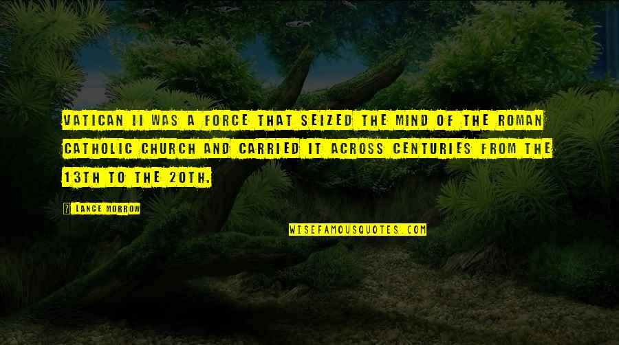The 13th Quotes By Lance Morrow: Vatican II was a force that seized the The 13th Quotes By Lance Morrow: Vatican II was a force that seized the