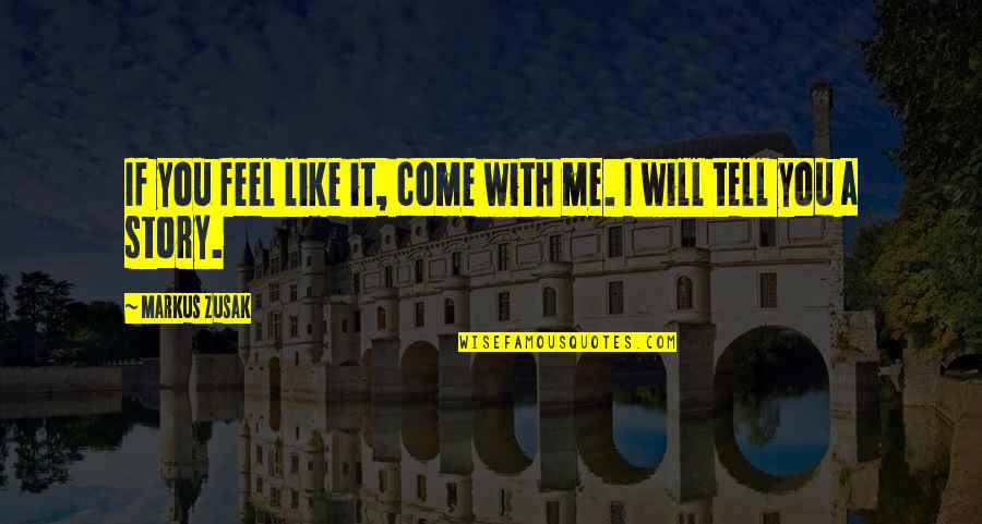 The 13th Quotes By Markus Zusak: If you feel like it, come with me. The 13th Quotes By Markus Zusak: If you feel like it, come with me.