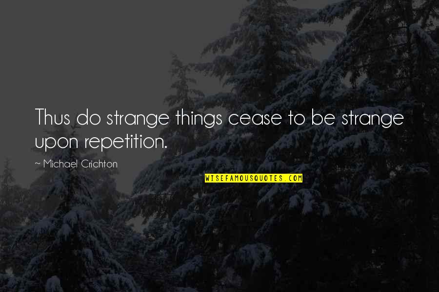 The 13th Quotes By Michael Crichton: Thus do strange things cease to be strange The 13th Quotes By Michael Crichton: Thus do strange things cease to be strange