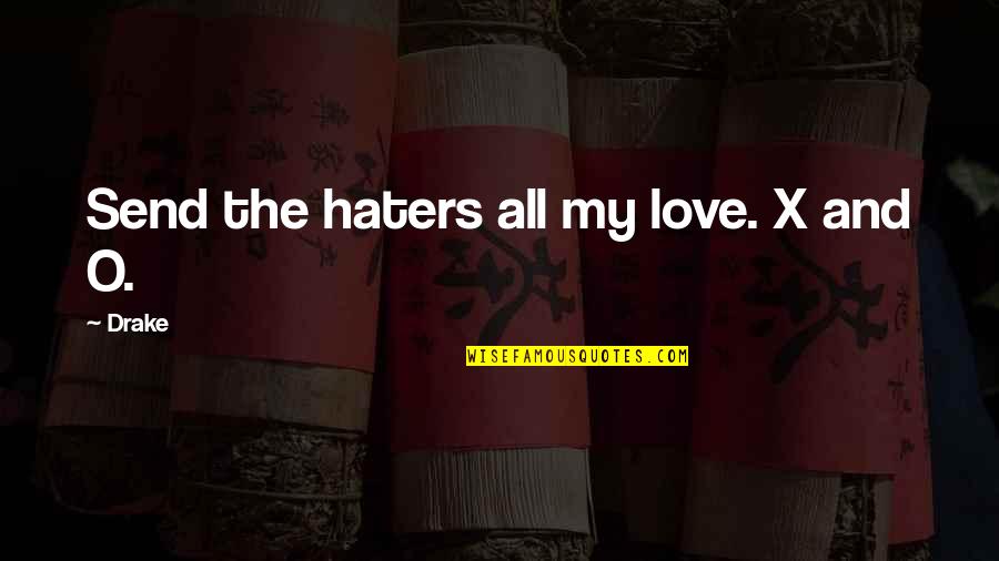 The 16th Century Quotes By Drake: Send the haters all my love. X and