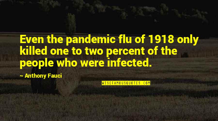 The 1918 Flu Quotes By Anthony Fauci: Even the pandemic flu of 1918 only killed