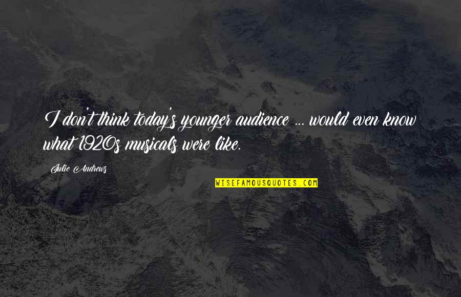 The 1920s Quotes By Julie Andrews: I don't think today's younger audience ... would The 1920s Quotes By Julie Andrews: I don't think today's younger audience ... would