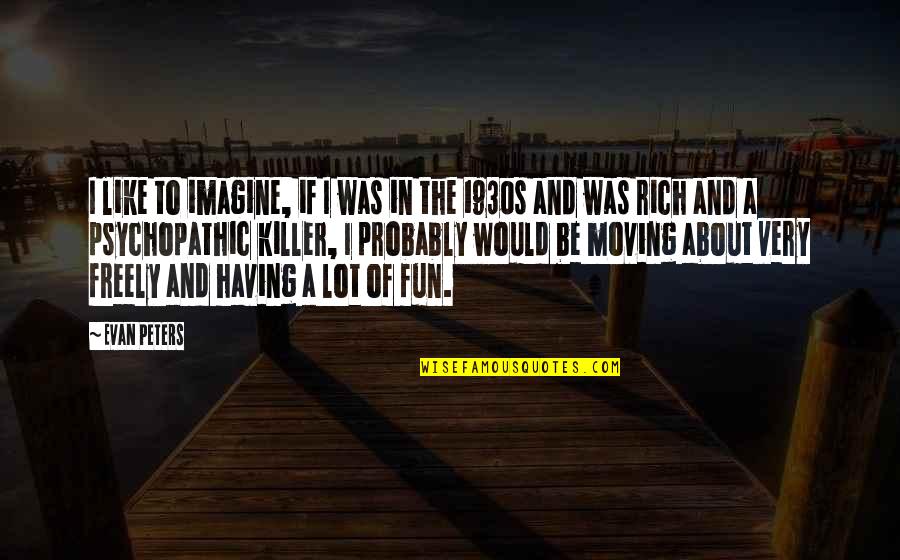The 1930s Quotes By Evan Peters: I like to imagine, if I was in The 1930s Quotes By Evan Peters: I like to imagine, if I was in