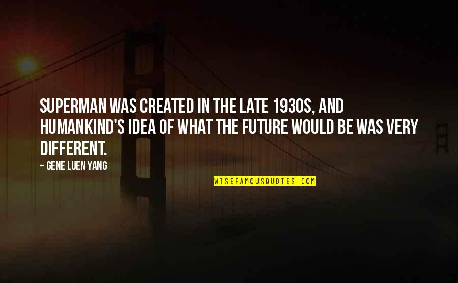 The 1930s Quotes By Gene Luen Yang: Superman was created in the late 1930s, and The 1930s Quotes By Gene Luen Yang: Superman was created in the late 1930s, and