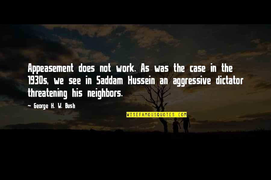 The 1930s Quotes By George H. W. Bush: Appeasement does not work. As was the case The 1930s Quotes By George H. W. Bush: Appeasement does not work. As was the case