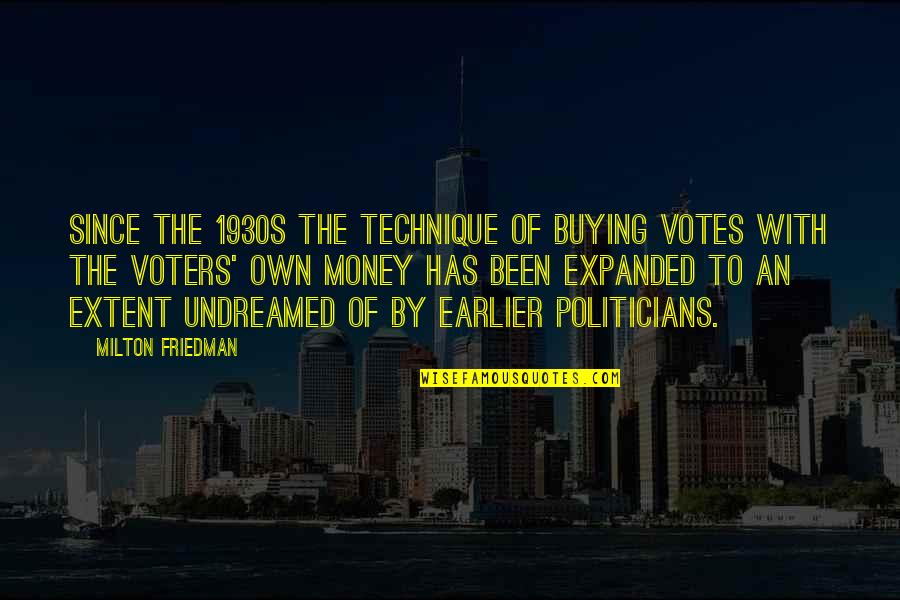 The 1930s Quotes By Milton Friedman: Since the 1930s the technique of buying votes The 1930s Quotes By Milton Friedman: Since the 1930s the technique of buying votes
