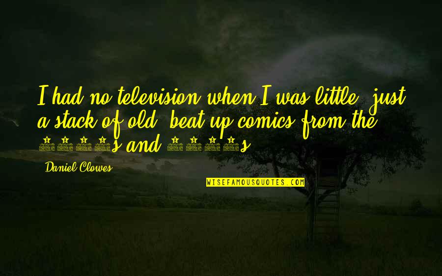 The 1950s And 1960s Quotes By Daniel Clowes: I had no television when I was little,