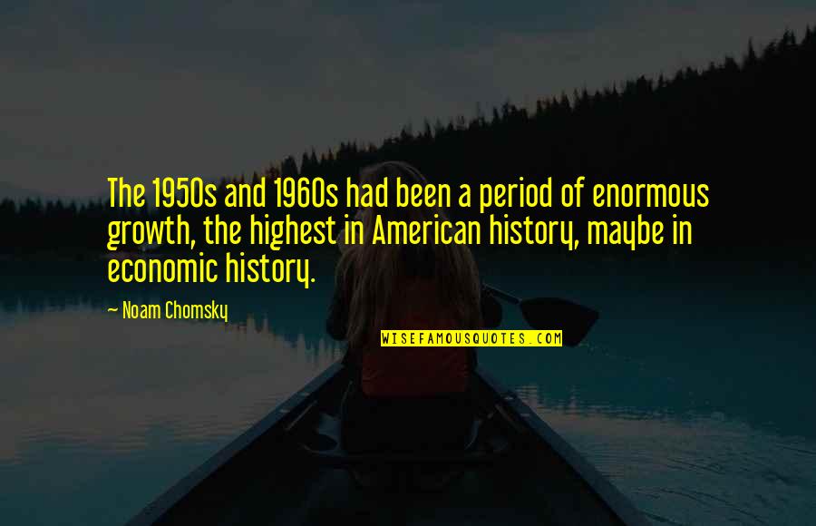 The 1950s And 1960s Quotes By Noam Chomsky: The 1950s and 1960s had been a period