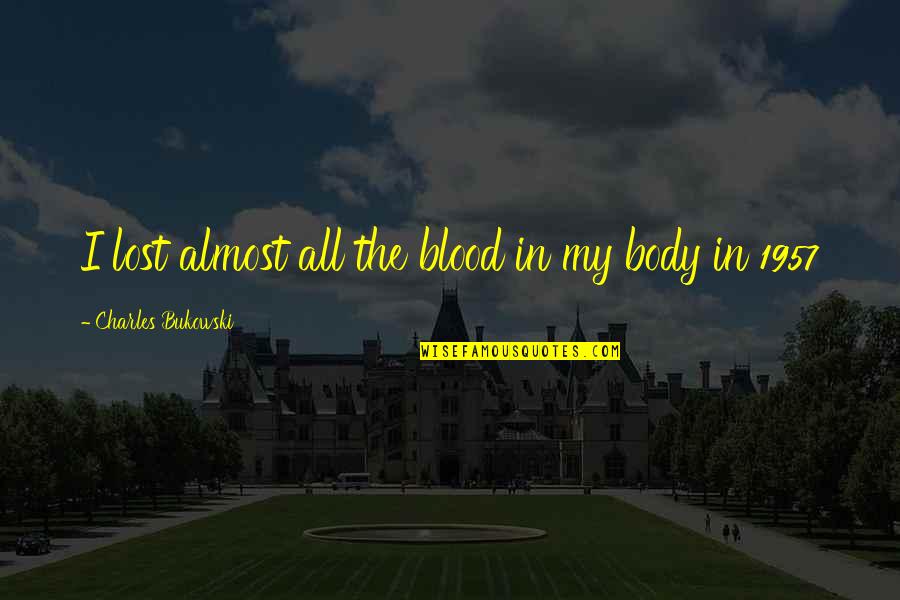 The 1957 Quotes By Charles Bukowski: I lost almost all the blood in my