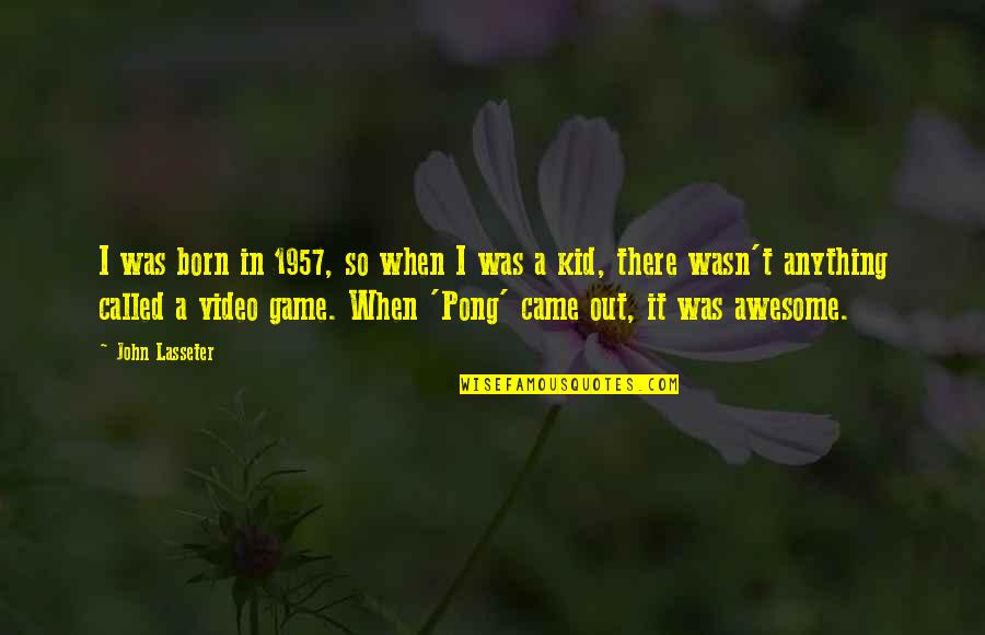 The 1957 Quotes By John Lasseter: I was born in 1957, so when I