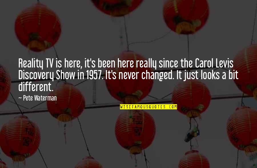 The 1957 Quotes By Pete Waterman: Reality TV is here, it's been here really