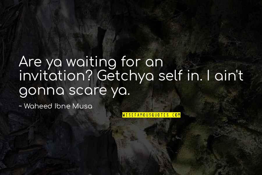 The 1957 Quotes By Waheed Ibne Musa: Are ya waiting for an invitation? Getchya self